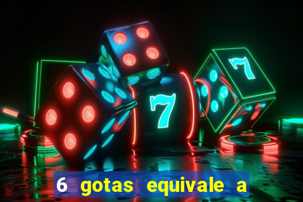 6 gotas equivale a quantos ml